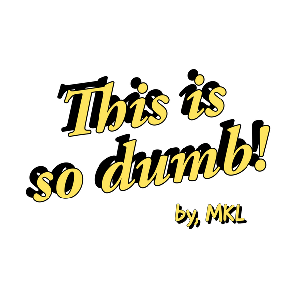 This is So Dumb!